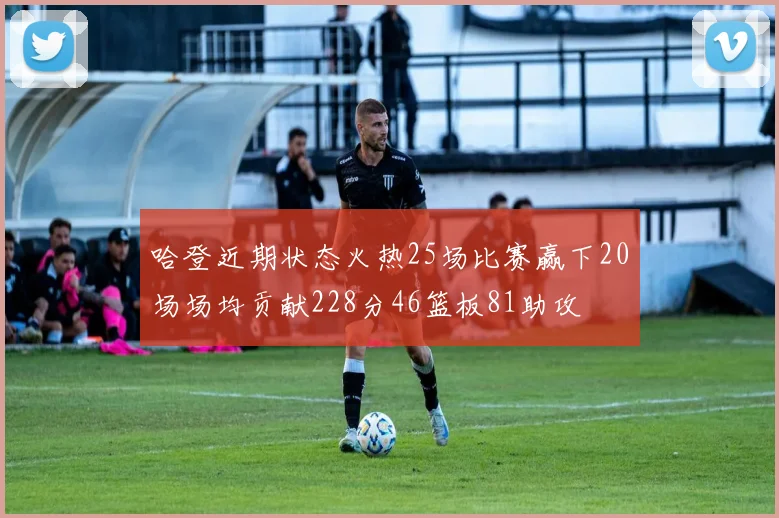 哈登近期状态火热25场比赛赢下20场场均贡献228分46篮板81助攻