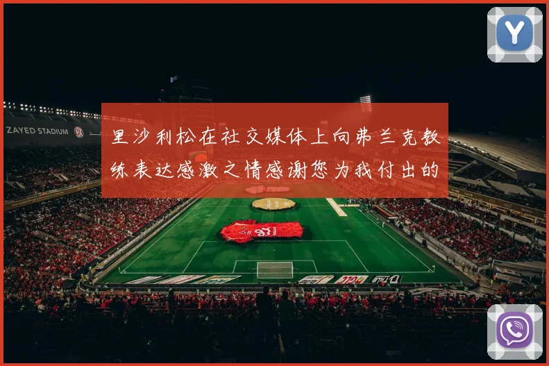 里沙利松在社交媒体上向弗兰克教练表达感激之情感谢您为我付出的一切