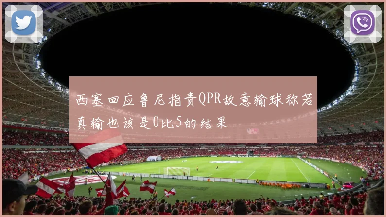 西塞回应鲁尼指责QPR故意输球称若真输也该是0比5的结果